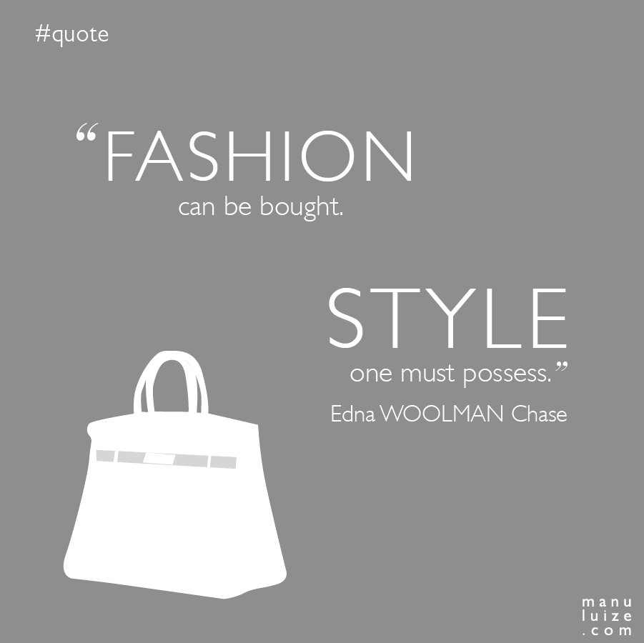 "Fashion can be bought. Style one must possess."
