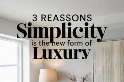 3 Reasons Simplicity Is the New Form of Luxury