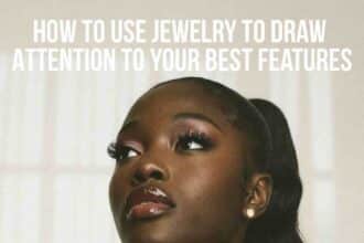 How to Use Jewelry to Draw Attention to Your Best Features