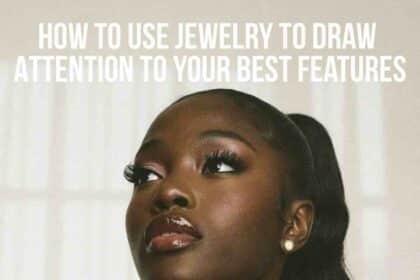 How to Use Jewelry to Draw Attention to Your Best Features