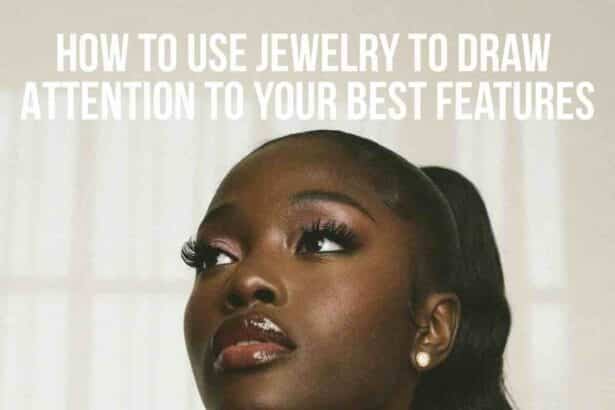 How to Use Jewelry to Draw Attention to Your Best Features